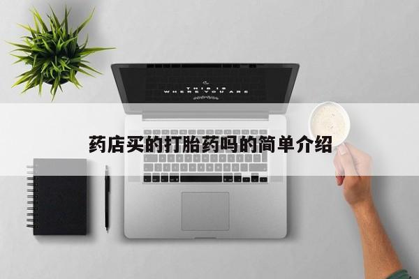 药流药使用药店买的打胎药吗的简单介绍