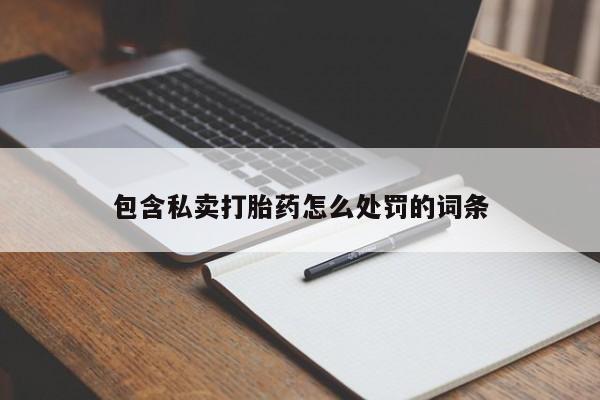 药流药使用包含私卖打胎药怎么处罚的词条