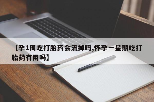 药流药使用【孕1周吃打胎药会流掉吗,怀孕一星期吃打胎药有用吗】