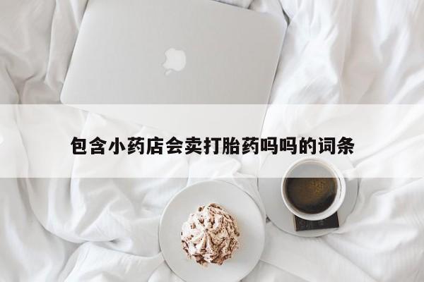 药流药使用包含小药店会卖打胎药吗吗的词条